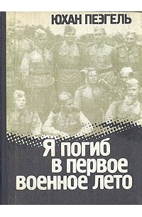 Юхан Пеэгель - Я погиб в первое военное лето...