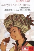 Андре Кло - Харун Ар-Рашид и времена &quot;Тысячи и одной ночи&quot;