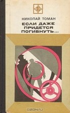 Николай Томан - Если даже придется погибнуть... (сборник)