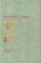Николай Томан - Эшелоны идут под откос… (сборник)
