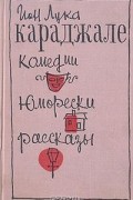 Ион Лука Караджале - Комедии. Юморески. Рассказы