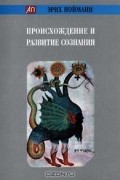 Эрих Нойманн - Происхождение и развитие сознания