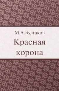 Михаил Булгаков - Красная корона