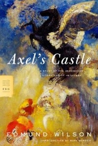 Edmund Wilson - Axel's Castle: A Study of the Imaginative Literature of 1870-1930