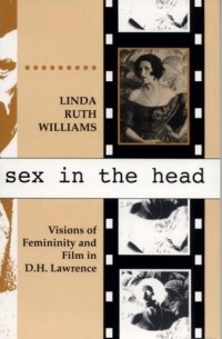 Linda Ruth Williams - Sex in the Head: Visions of Femininity and Film in D.H. Lawrence