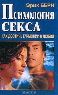 Эрик Берн - Психология секса. Как достичь гармонии в любви