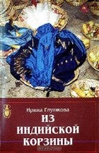 Ирина Глушкова - Из индийской корзины: Исторические интерпретации
