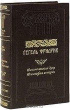 Фридрих Гегель - Феноменология духа. Философия истории (подарочное издание)