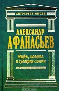 Александр Афанасьев - Мифы, поверья и суеверия славян. Том 1