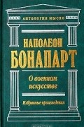 Наполеон Бонапарт - О военном искусстве. Избранные произведения (сборник)