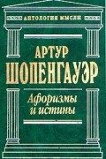  - Артур Шопенгауэр. Афоризмы и истины