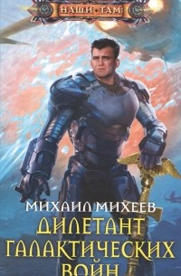 Михаил Александрович Михеев - Дилетант галактических войн