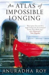 Anuradha Roy - An Atlas of Impossible Longing