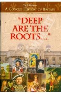 Гурьева Ю.Ф. - Deep Are the Roots: A Concise History of Britain