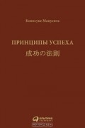 Коносуке Мацусита - Принципы успеха