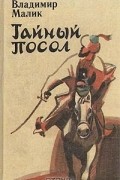 Владимир Малик - Тайный посол. Роман в 2 томах. Том 1 (сборник)