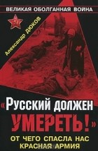 Александр Дюков - &quot;Русский должен умереть!&quot; От чего спасла нас Красная Армия