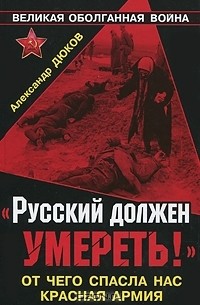 Александр Дюков - "Русский должен умереть!" От чего спасла нас Красная Армия