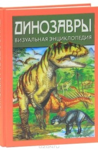Дугал Диксон - Динозавры. Визуальная энциклопедия