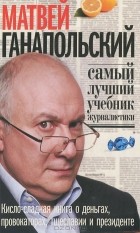 Матвей Ганапольский - Самый лучший учебник журналистики