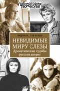Невидимые миру слезы. Драматические судьбы русских актрис