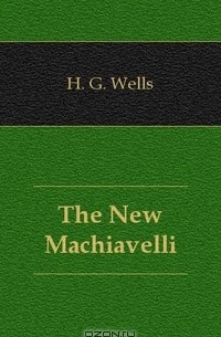 H. G. Wells - The New Machiavelli