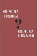 Кибернетика ожидаемая и кибернетика неожиданная
