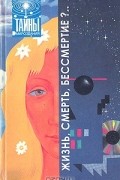 Жизнь, смерть, бессмертие?..
