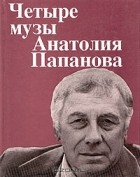  - Четыре музы Анатолия Папанова (сборник)