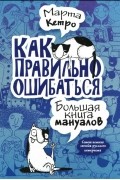 Марта Кетро - Как правильно ошибаться. Большая книга мануалов