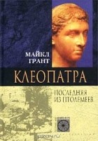 Майкл Грант - Клеопатра. Последняя из Птолемеев