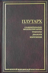 Плутарх  - Сравнительные жизнеописания. Трактаты. Диалоги. Изречения (сборник)