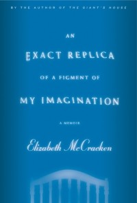 Elizabeth McCracken - An Exact Replica of a Figment of My Imagination
