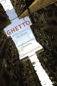 Gordon Mathews - Ghetto at the Center of the World: Chungking Mansions, Hong Kong