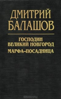 Дмитрий Балашов - Господин Великий Новгород. Марфа-посадница (сборник)