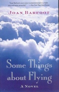 Joan Barfoot - Some Things About Flying