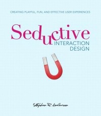 Stephen P. Anderson - Seductive Interaction Design: Creating Playful, Fun, and Effective User Experiences