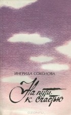 Ингрида Соколова - На пути к счастью (сборник)