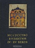 В. Д. Лихачёва - Искусство Византии IV - XV веков