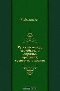 Забылин М. - Русский народ, его обычаи, обряды, предания, суеверия и поэзия.