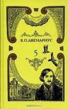 В. П. Авенариус - В. П. Авенариус. Собрание сочинений в пяти томах. Том 5