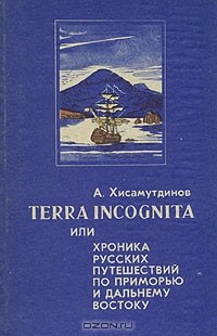А. Хисамутдинов - Terra incognita или хроника русских путешествий по Приморью и Дальнему Востоку