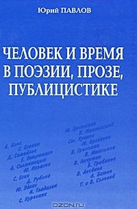 Юрий Павлов - Человек и время в поэзии, прозе, публицистике