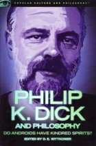 без автора - Philip K. Dick and Philosophy: Do Androids Have Kindred Spirits?