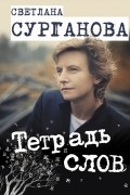 Светлана Сурганова - Тетрадь слов