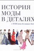 История моды в деталях. С XVIII века до наших дней