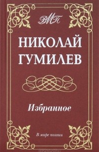 Николай Гумилёв - Николай Гумилев. Избранное (сборник)