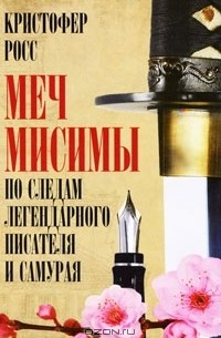 Кристофер Росс - Меч Мисимы. По следам легендарного писателя и самурая