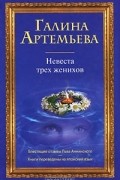 Галина Артемьева - Невеста трех женихов