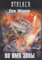 Лев Жаков - Во имя Зоны